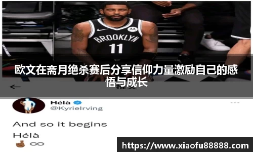 欧文在斋月绝杀赛后分享信仰力量激励自己的感悟与成长